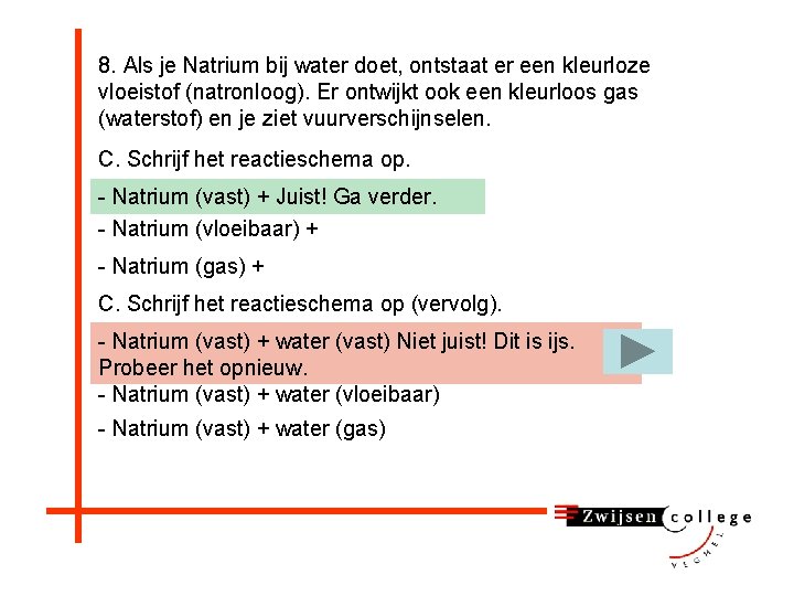 8. Als je Natrium bij water doet, ontstaat er een kleurloze vloeistof (natronloog). Er