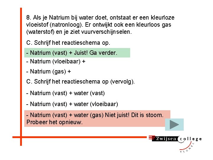 8. Als je Natrium bij water doet, ontstaat er een kleurloze vloeistof (natronloog). Er