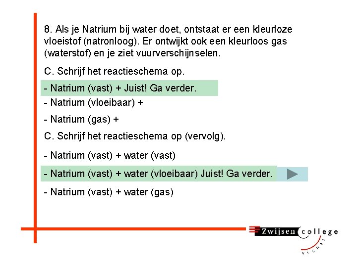 8. Als je Natrium bij water doet, ontstaat er een kleurloze vloeistof (natronloog). Er