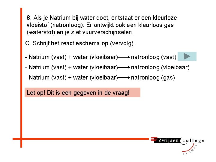 8. Als je Natrium bij water doet, ontstaat er een kleurloze vloeistof (natronloog). Er