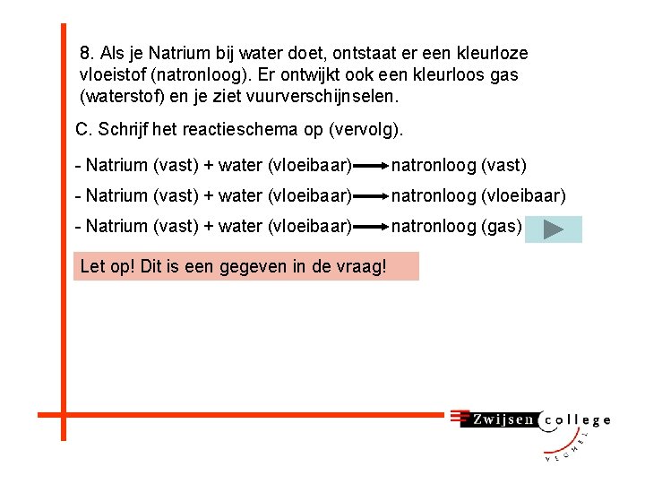 8. Als je Natrium bij water doet, ontstaat er een kleurloze vloeistof (natronloog). Er