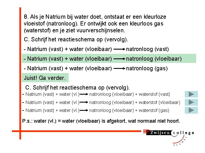 8. Als je Natrium bij water doet, ontstaat er een kleurloze vloeistof (natronloog). Er