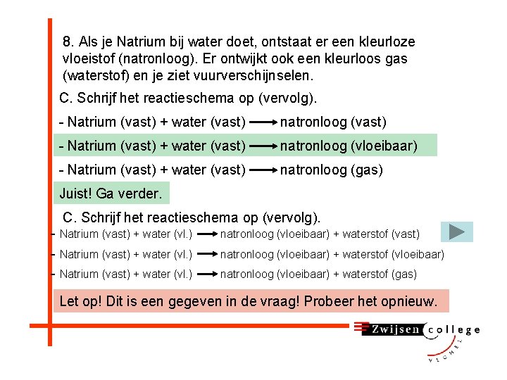 8. Als je Natrium bij water doet, ontstaat er een kleurloze vloeistof (natronloog). Er