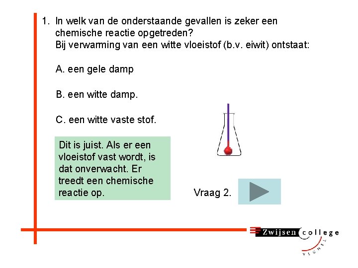 1. In welk van de onderstaande gevallen is zeker een chemische reactie opgetreden? Bij