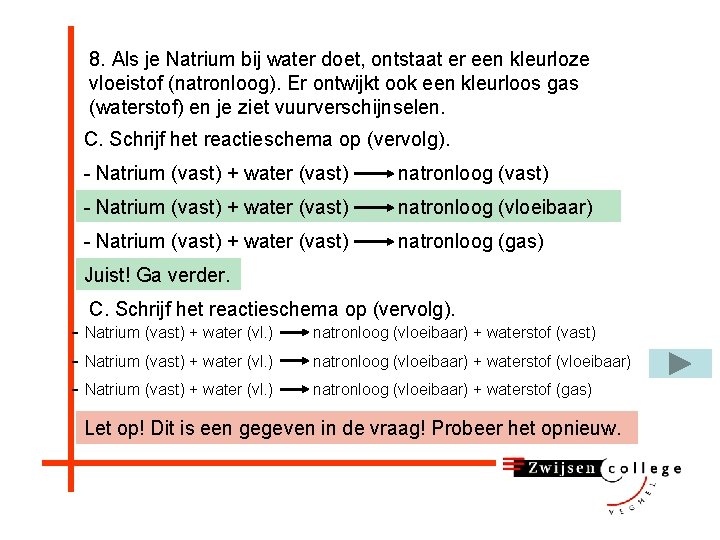 8. Als je Natrium bij water doet, ontstaat er een kleurloze vloeistof (natronloog). Er