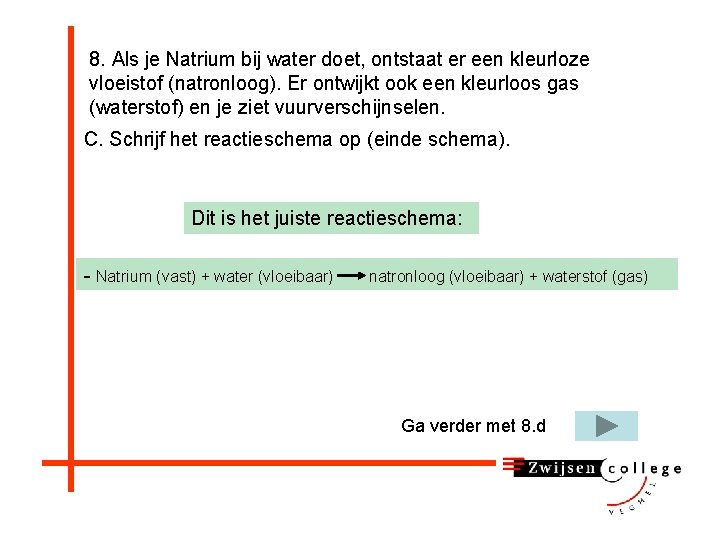 8. Als je Natrium bij water doet, ontstaat er een kleurloze vloeistof (natronloog). Er