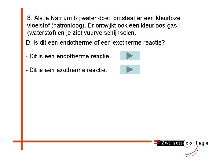 8. Als je Natrium bij water doet, ontstaat er een kleurloze vloeistof (natronloog). Er