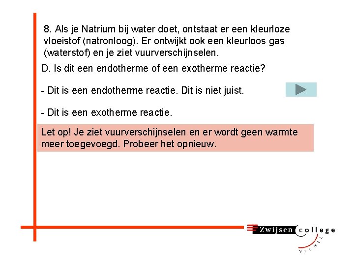 8. Als je Natrium bij water doet, ontstaat er een kleurloze vloeistof (natronloog). Er