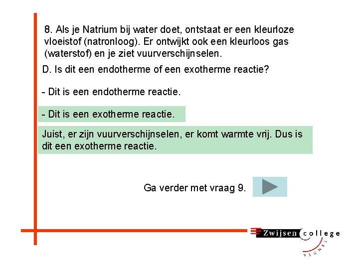 8. Als je Natrium bij water doet, ontstaat er een kleurloze vloeistof (natronloog). Er