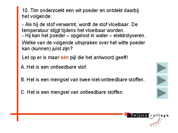 10. Tim onderzoekt een wit poeder en ontdekt daarbij het volgende: - Als hij