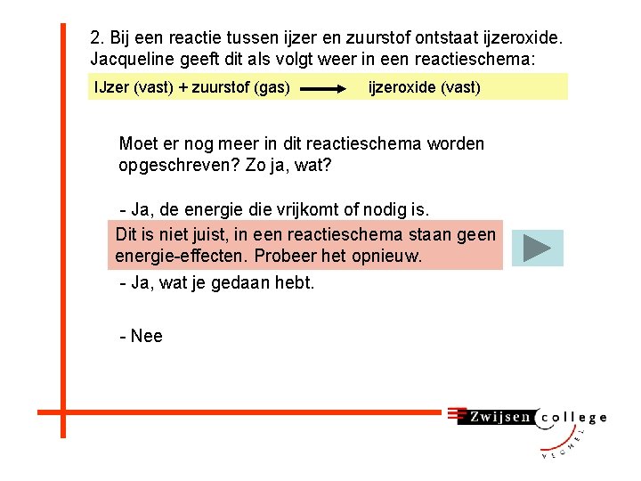 2. Bij een reactie tussen ijzer en zuurstof ontstaat ijzeroxide. Jacqueline geeft dit als