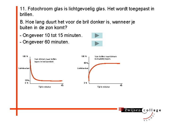 11. Fotochroom glas is lichtgevoelig glas. Het wordt toegepast in brillen. B. Hoe lang