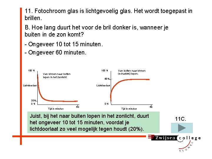 11. Fotochroom glas is lichtgevoelig glas. Het wordt toegepast in brillen. B. Hoe lang