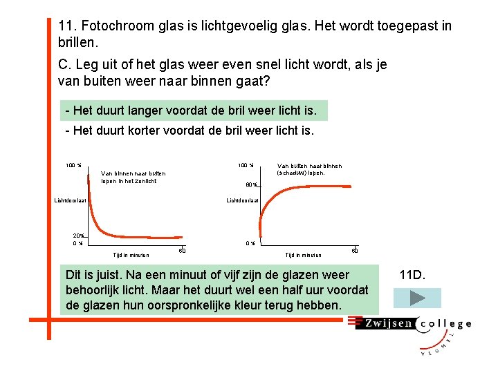 11. Fotochroom glas is lichtgevoelig glas. Het wordt toegepast in brillen. C. Leg uit