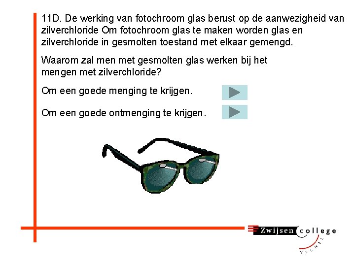 11 D. De werking van fotochroom glas berust op de aanwezigheid van zilverchloride Om