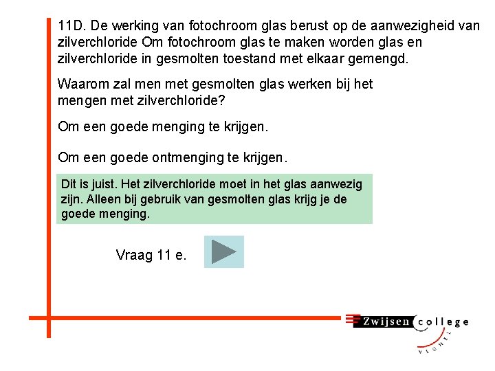 11 D. De werking van fotochroom glas berust op de aanwezigheid van zilverchloride Om