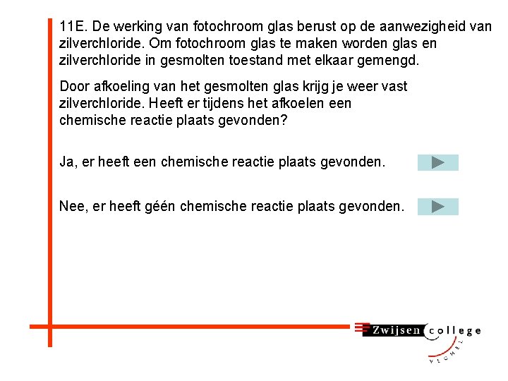 11 E. De werking van fotochroom glas berust op de aanwezigheid van zilverchloride. Om