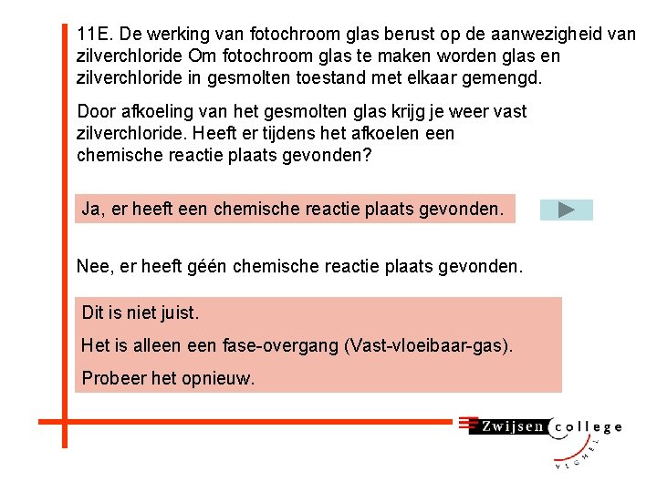 11 E. De werking van fotochroom glas berust op de aanwezigheid van zilverchloride Om