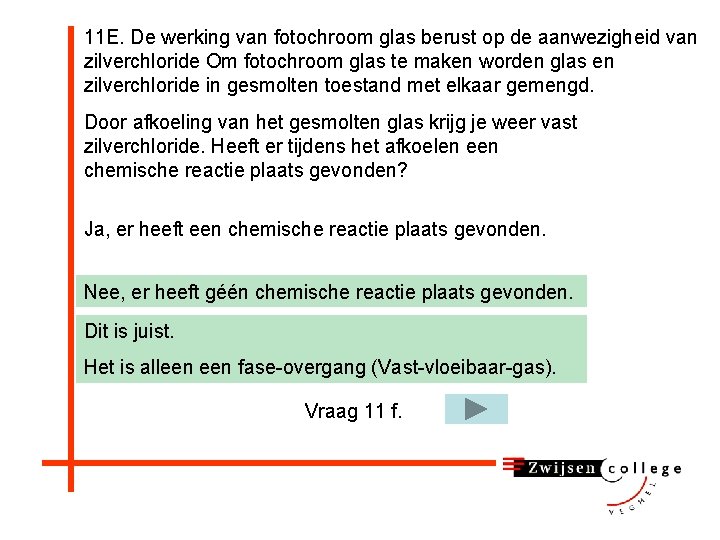 11 E. De werking van fotochroom glas berust op de aanwezigheid van zilverchloride Om