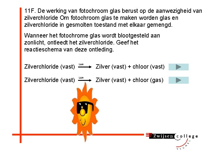 11 F. De werking van fotochroom glas berust op de aanwezigheid van zilverchloride Om