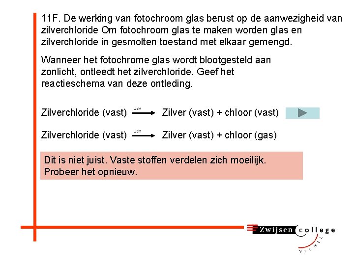 11 F. De werking van fotochroom glas berust op de aanwezigheid van zilverchloride Om