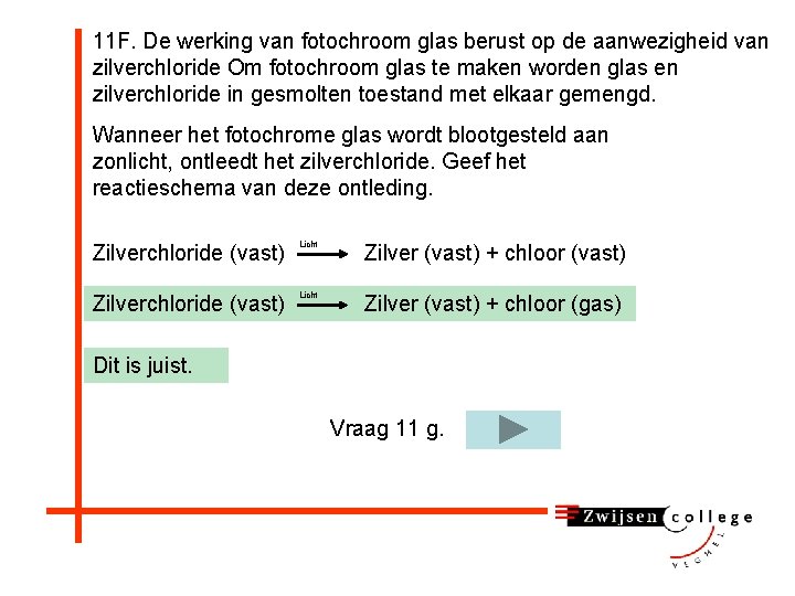 11 F. De werking van fotochroom glas berust op de aanwezigheid van zilverchloride Om