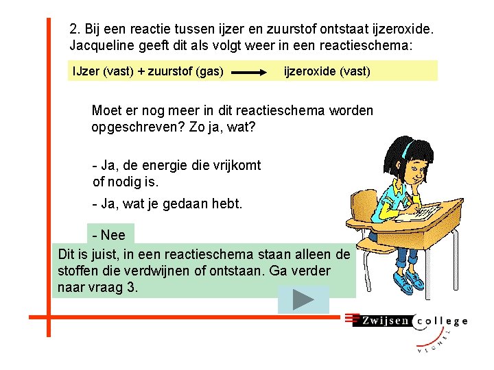 2. Bij een reactie tussen ijzer en zuurstof ontstaat ijzeroxide. Jacqueline geeft dit als