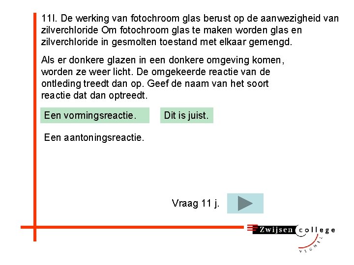 11 I. De werking van fotochroom glas berust op de aanwezigheid van zilverchloride Om