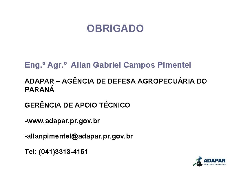 OBRIGADO Eng. º Agr. º Allan Gabriel Campos Pimentel ADAPAR – AGÊNCIA DE DEFESA