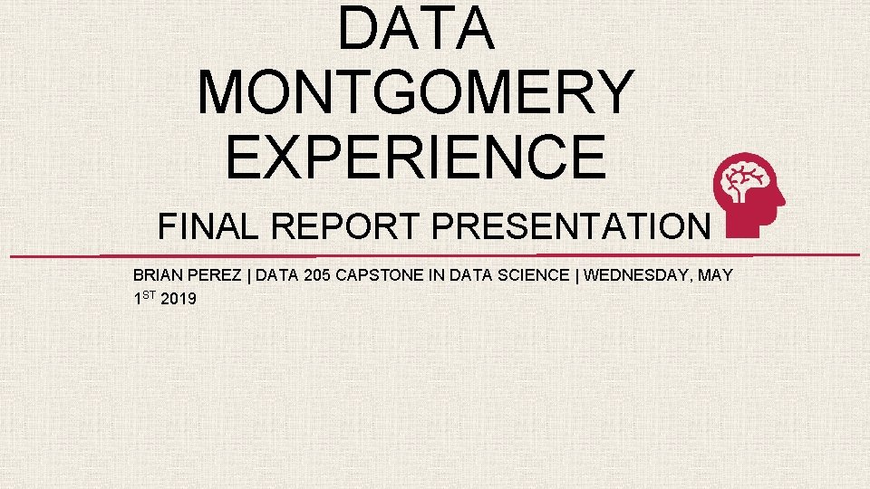 DATA MONTGOMERY EXPERIENCE FINAL REPORT PRESENTATION BRIAN PEREZ | DATA 205 CAPSTONE IN DATA