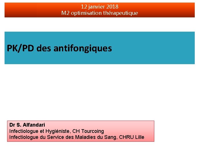 12 janvier 2018 M 2 optimisation thérapeutique PK/PD des antifongiques Dr S. Alfandari Infectiologue