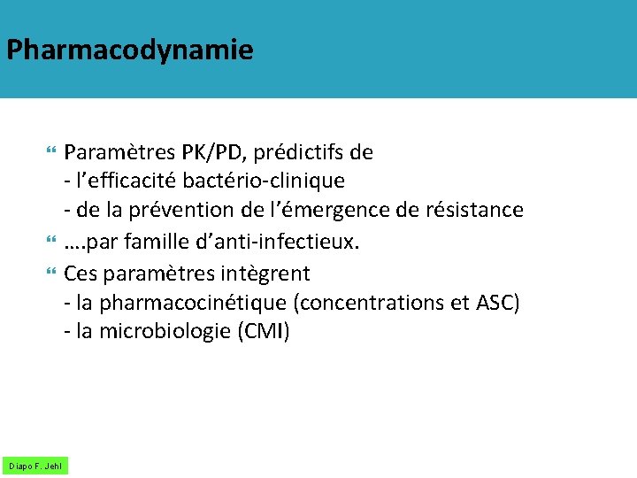 Pharmacodynamie Diapo F. Jehl Paramètres PK/PD, prédictifs de - l’efficacité bactério-clinique - de la