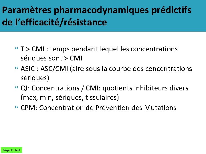 Paramètres pharmacodynamiques prédictifs de l’efficacité/résistance Diapo F. Jehl T > CMI : temps pendant