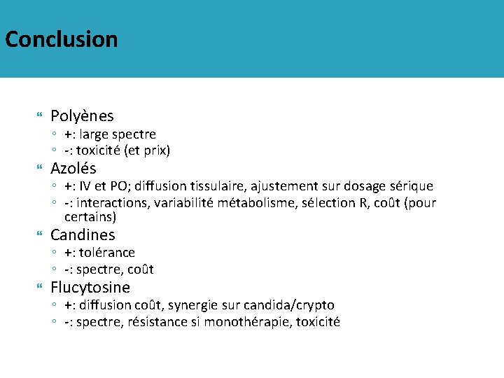 Conclusion Polyènes Azolés Candines Flucytosine ◦ +: large spectre ◦ -: toxicité (et prix)