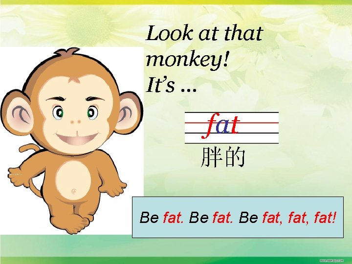 Look at that monkey! It’s … fat 胖的 绿色圃中小学教育网http: //www. lspjy. com Be fat,