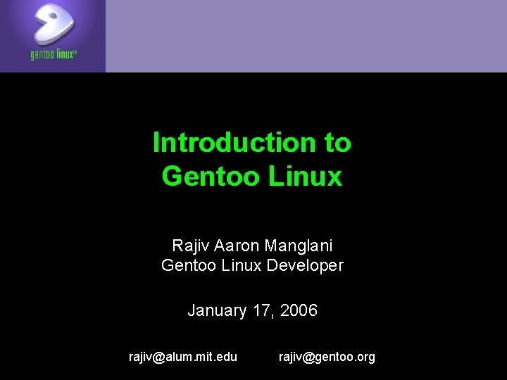 Introduction to Gentoo Linux Rajiv Aaron Manglani Gentoo Linux Developer January 17, 2006 rajiv@alum.