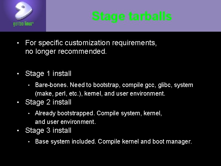 Stage tarballs • For specific customization requirements, no longer recommended. • Stage 1 install