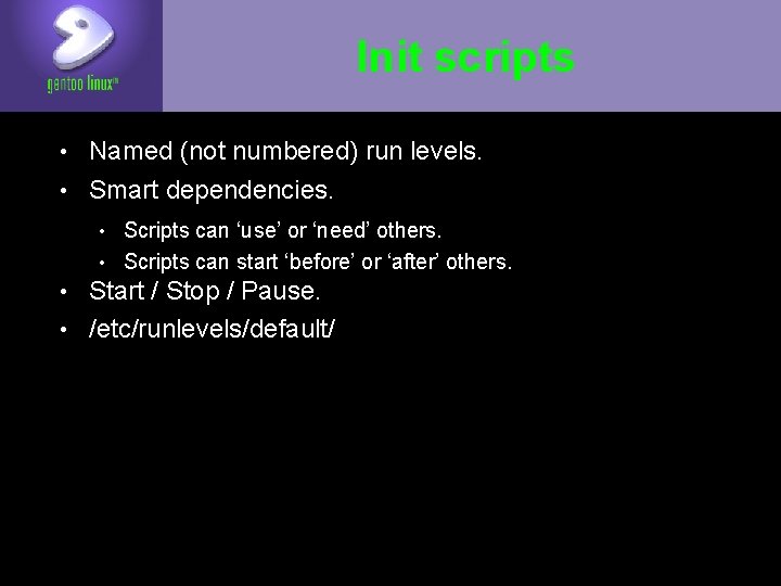 Init scripts • Named (not numbered) run levels. • Smart dependencies. • Scripts can