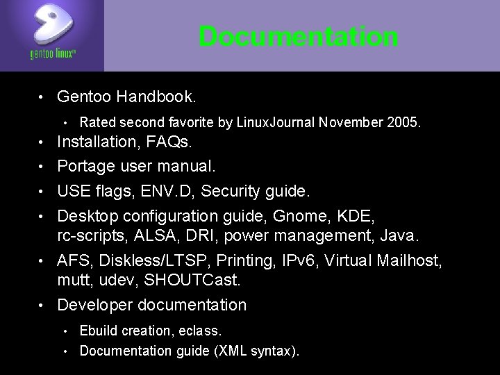 Documentation • Gentoo Handbook. • Rated second favorite by Linux. Journal November 2005. •
