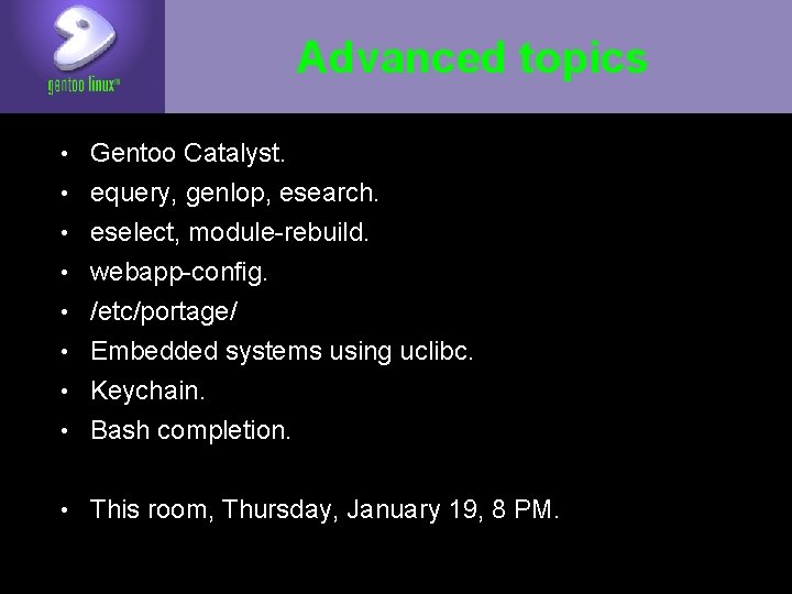 Advanced topics • Gentoo Catalyst. • equery, genlop, esearch. • eselect, module-rebuild. • webapp-config.