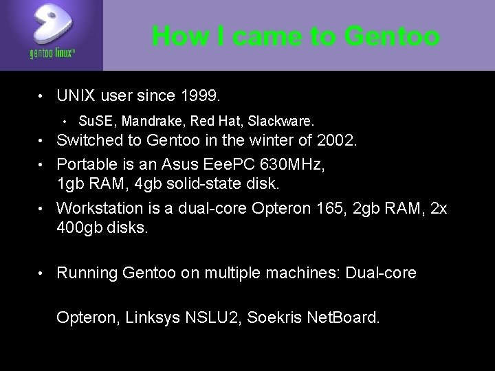 How I came to Gentoo • UNIX user since 1999. • Su. SE, Mandrake,