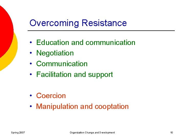 Overcoming Resistance • • Education and communication Negotiation Communication Facilitation and support • Coercion