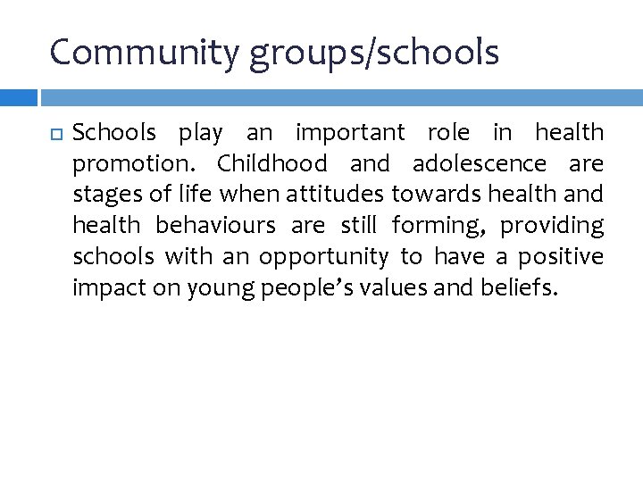 Community groups/schools Schools play an important role in health promotion. Childhood and adolescence are