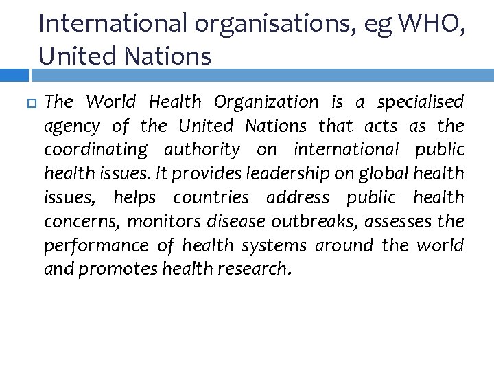 International organisations, eg WHO, United Nations The World Health Organization is a specialised agency