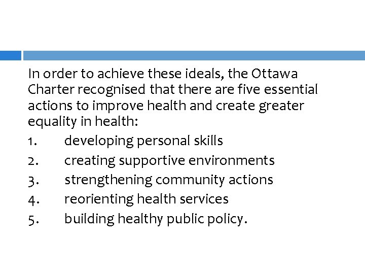 In order to achieve these ideals, the Ottawa Charter recognised that there are five