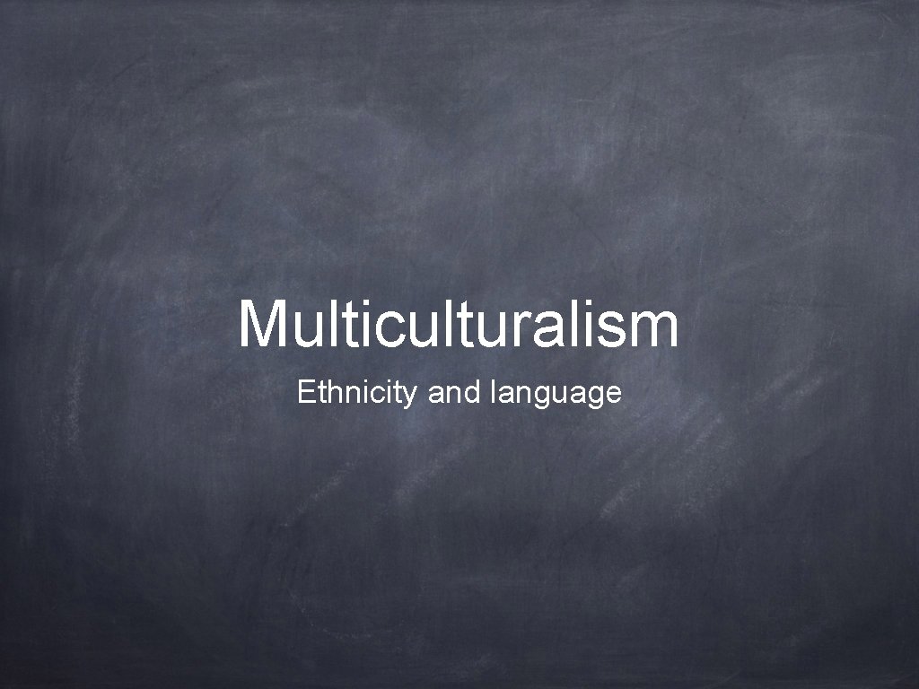 Multiculturalism Ethnicity and language 