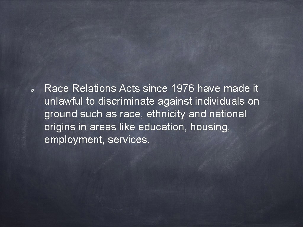 Race Relations Acts since 1976 have made it unlawful to discriminate against individuals on