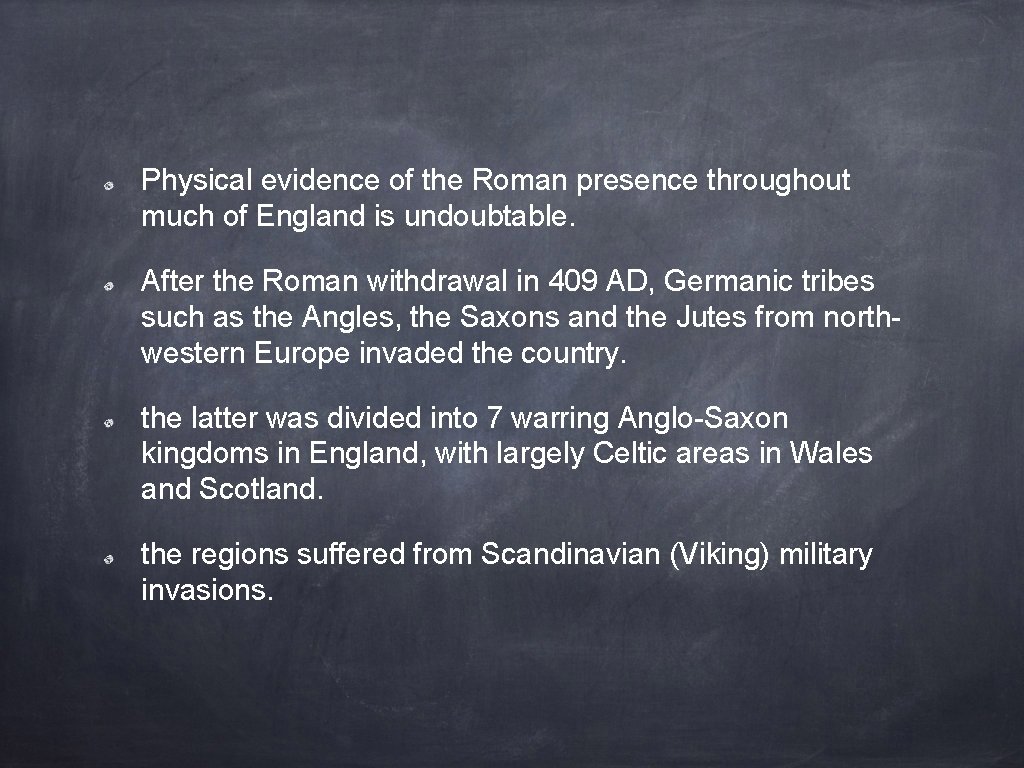 Physical evidence of the Roman presence throughout much of England is undoubtable. After the