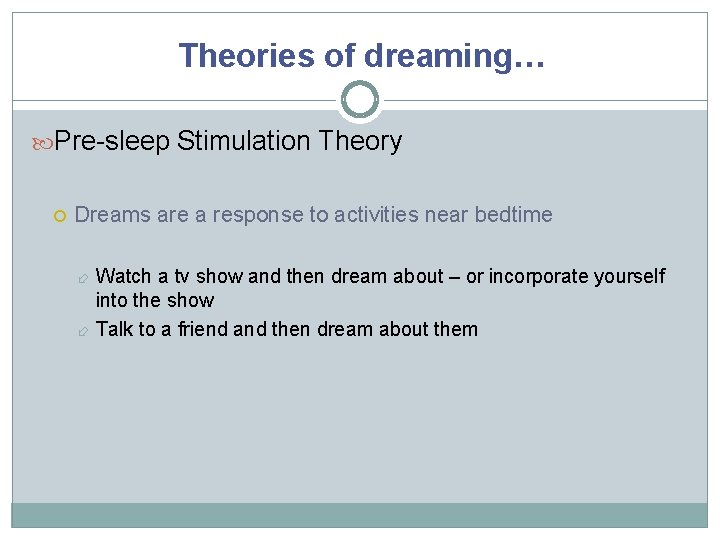 Theories of dreaming… Pre-sleep Stimulation Theory Dreams are a response to activities near bedtime