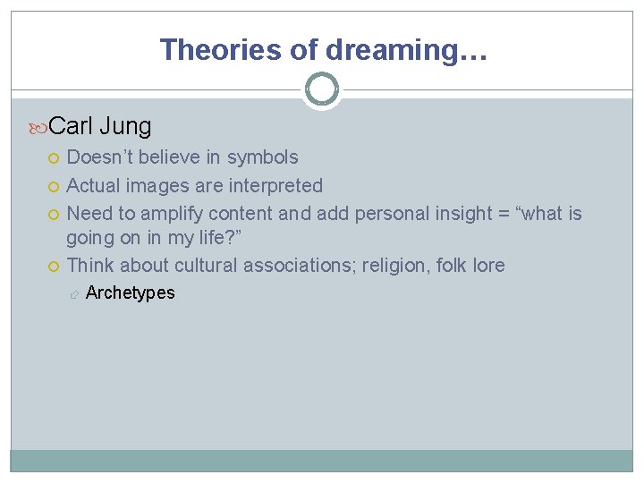 Theories of dreaming… Carl Jung Doesn’t believe in symbols Actual images are interpreted Need